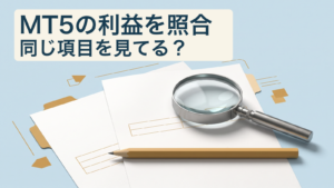 空白のレポートと虫眼鏡。MT5の利益を照合、同じ項目を見てる？の文字