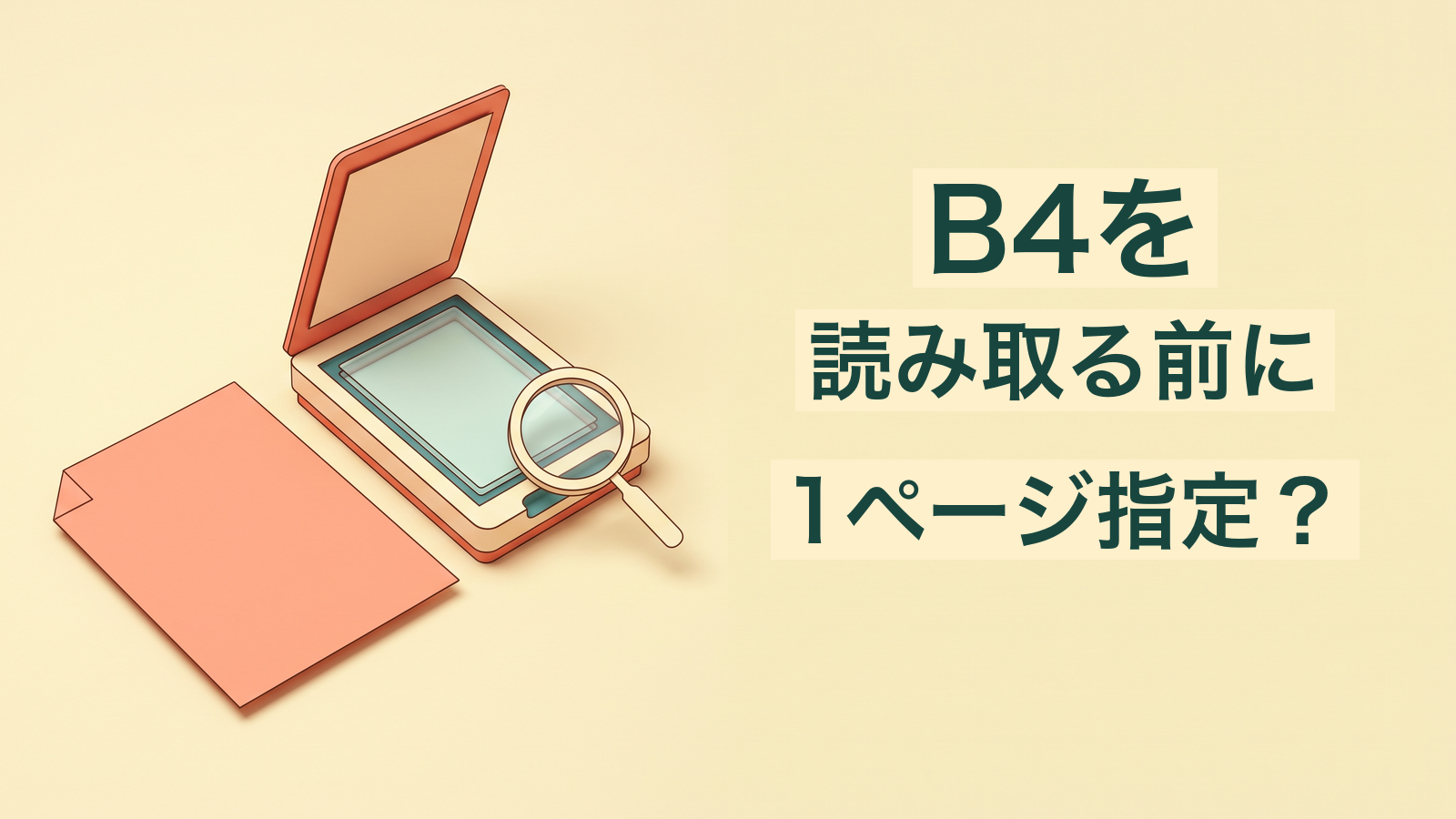 B4を 読み取る前に 1ページ指定? 一般的なスキャナーと無地の紙を描いた概念図。特定機種の操作を示すものではない。